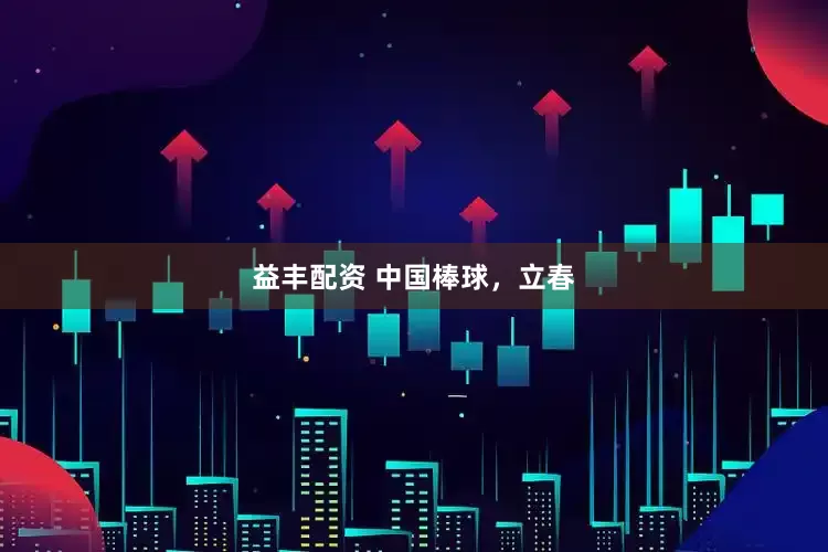 益丰配资 中国棒球，立春